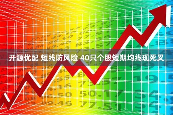 开源优配 短线防风险 40只个股短期均线现死叉